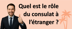 Quel est le rôle du consulat à l’étranger ?